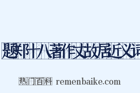 题郑十八著作丈故居近义词是什么意思的图片